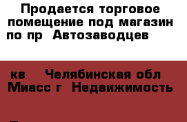 Продается торговое помещение под магазин по пр. Автозаводцев, 42, 92кв. - Челябинская обл., Миасс г. Недвижимость » Помещения продажа   . Челябинская обл.,Миасс г.